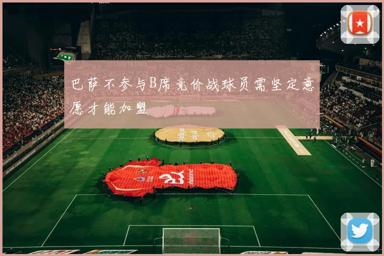 巴萨不参与B席竞价战球员需坚定意愿才能加盟